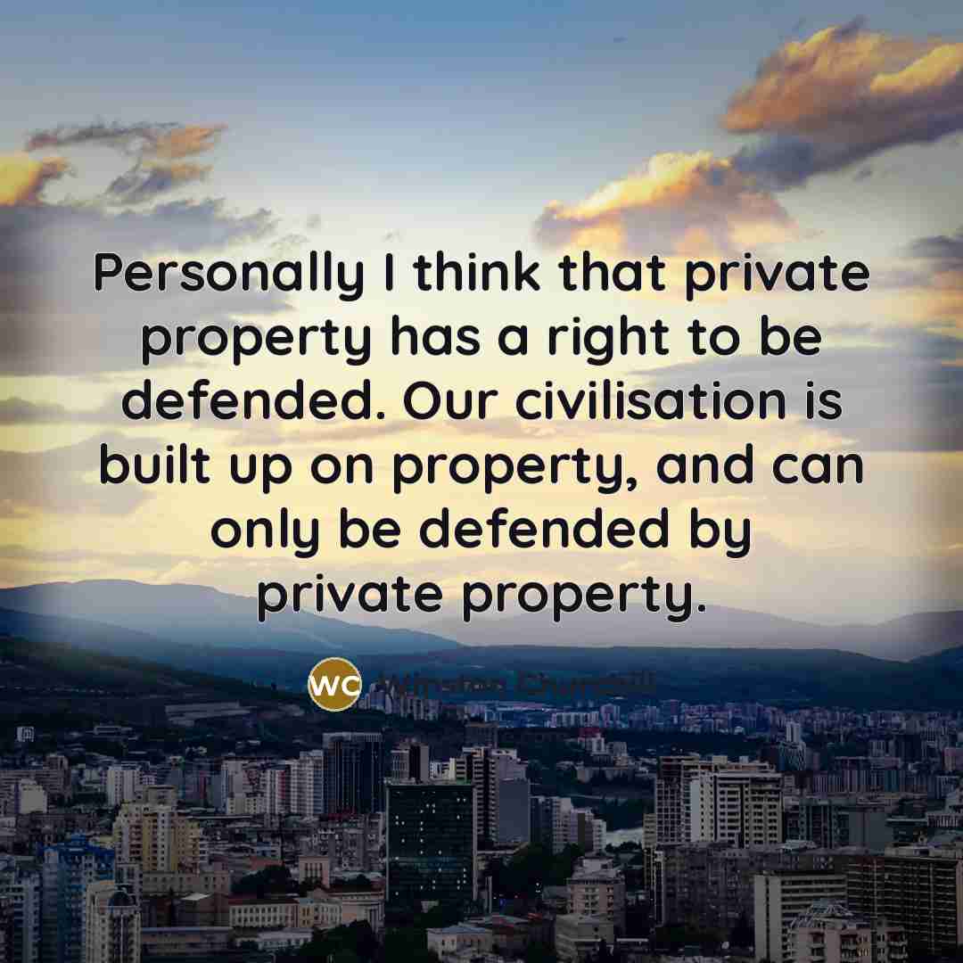 “Personally I think that private property has a right to…” quote by Winston Churchill