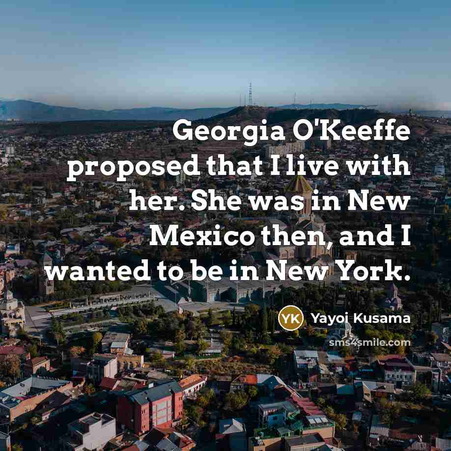 “Georgia O'Keeffe proposed that I live with her. She was…” quote by Yayoi Kusama