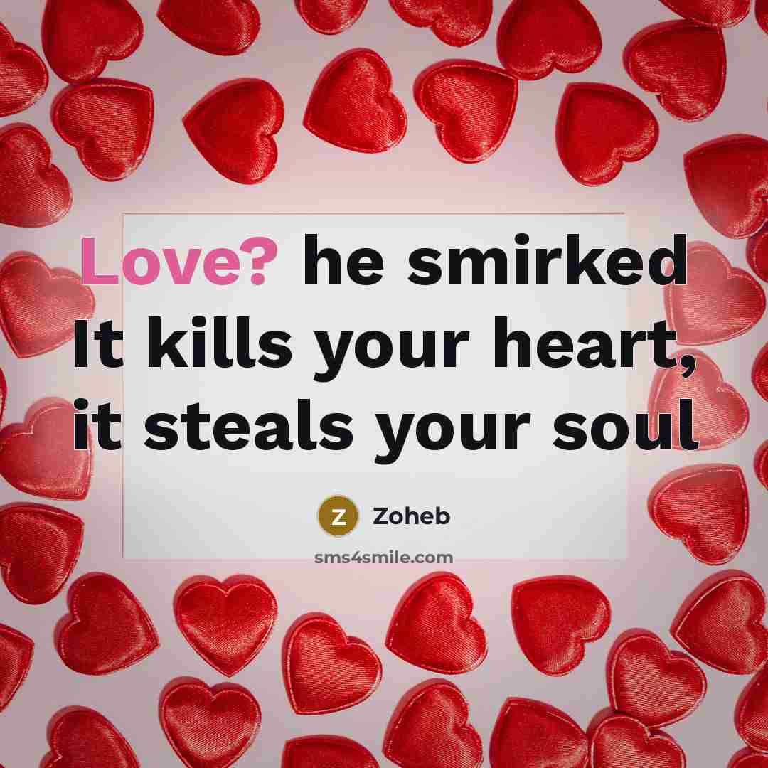 “Love? he smirked It kills your heart, it steals your…” quote by Zoheb