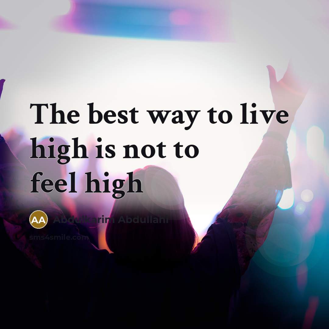 “The best way to live high is not to feel high” quote by Abdulkarim Abdullahi