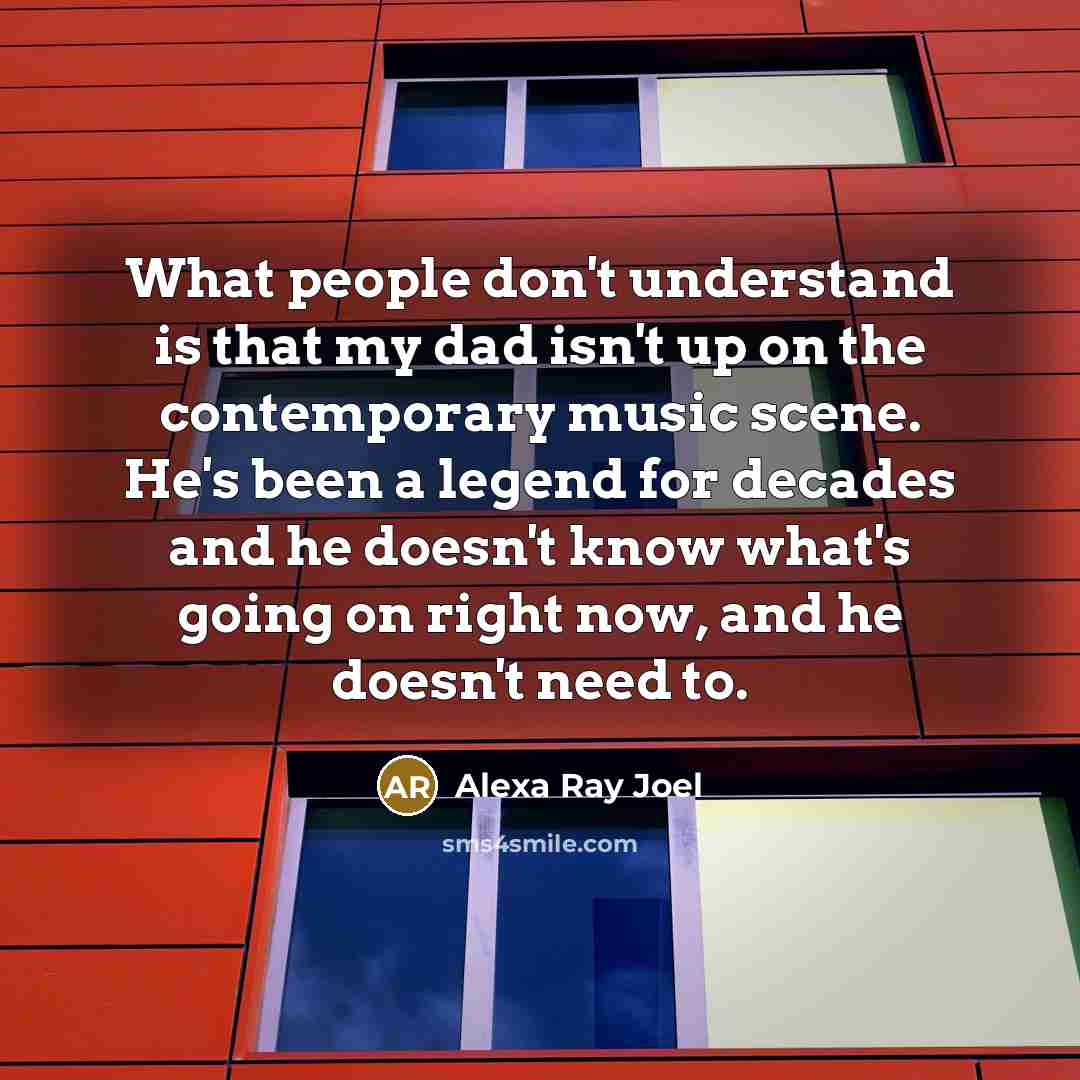 “What people don't understand is that my dad isn't up…” quote by Alexa Ray Joel