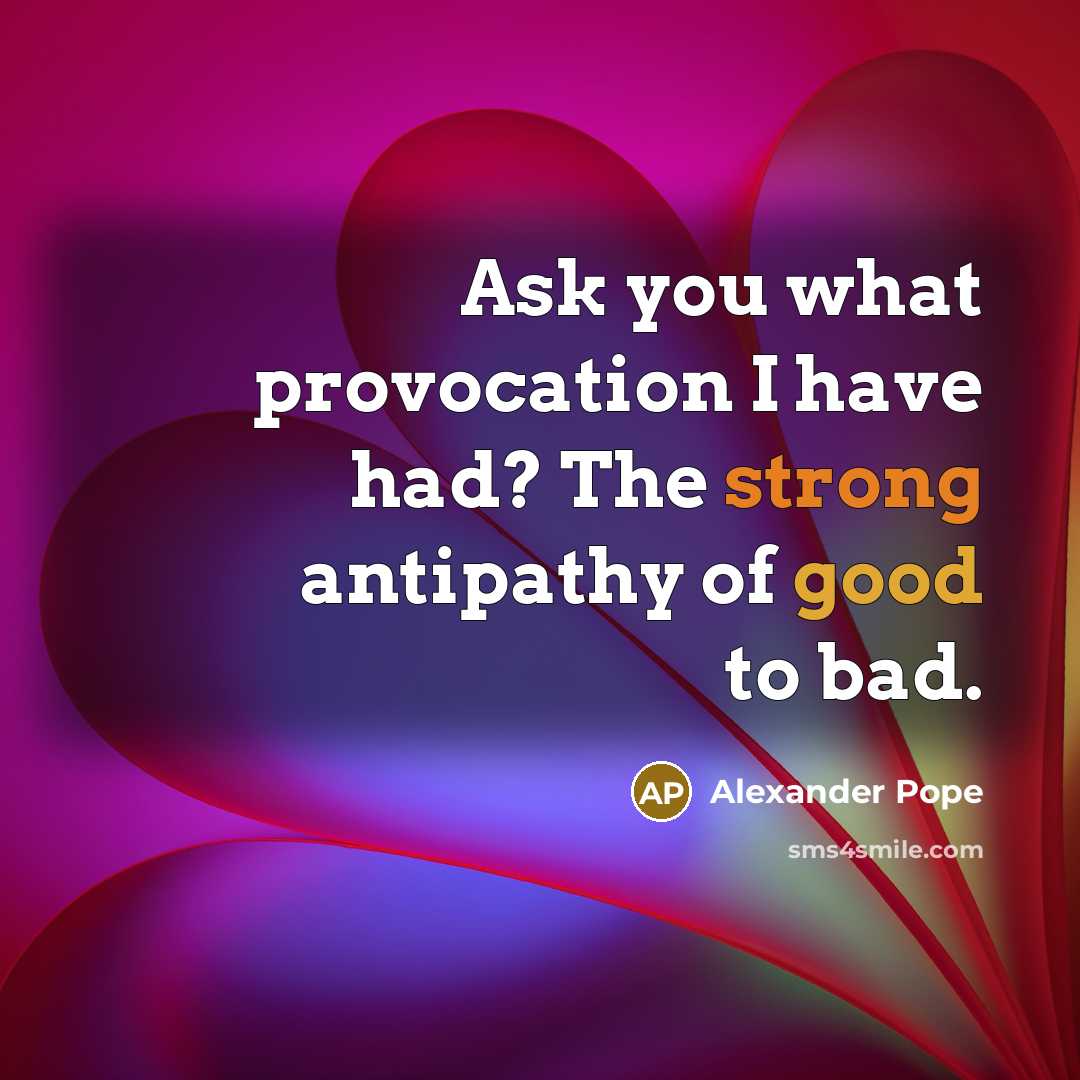 “Ask you what provocation I have had? The strong antipathy…” quote by Alexander Pope