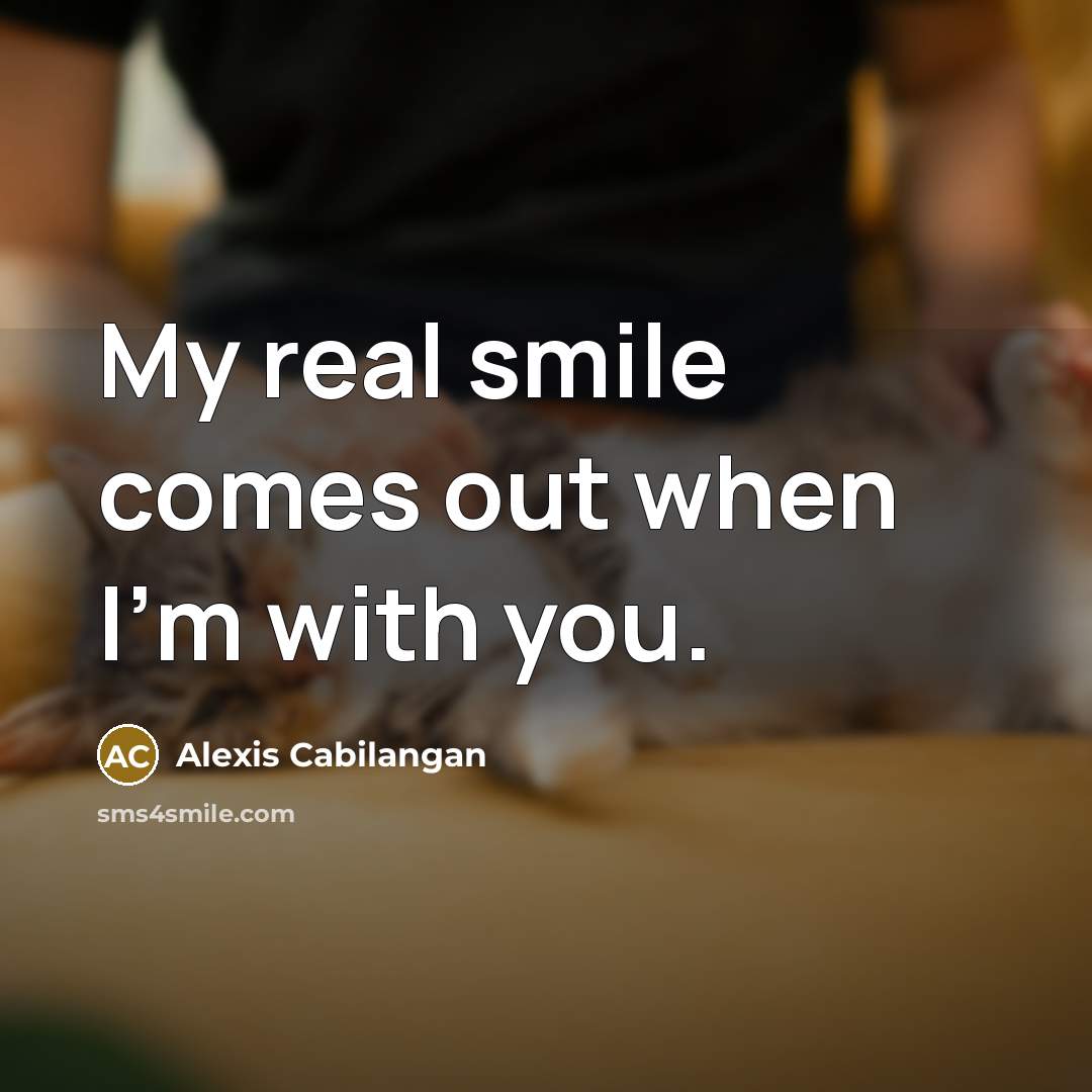 “My real smile comes out when I'm with you.” quote by Alexis Cabilangan