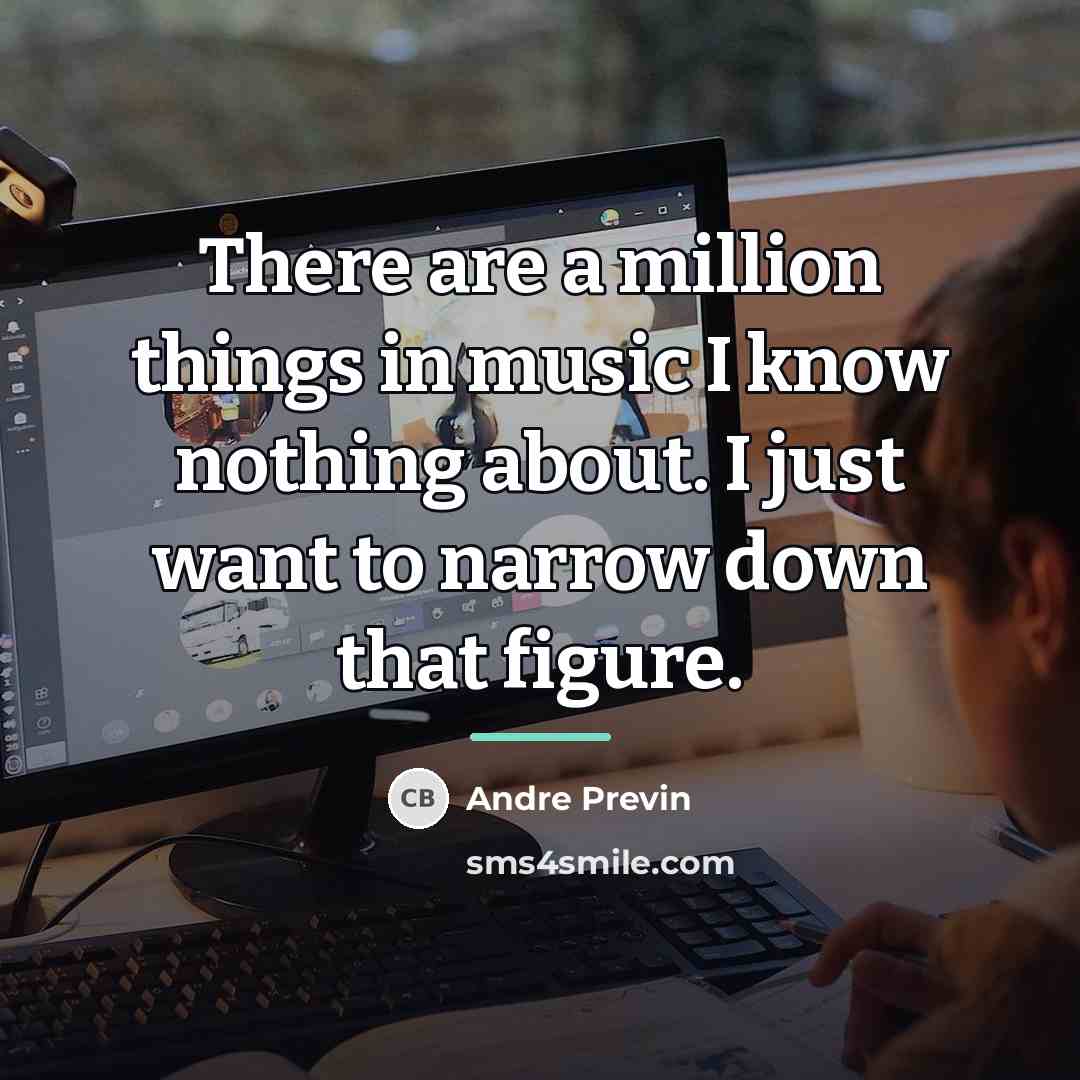 “There are a million things in music I know nothing…” quote by Andre Previn