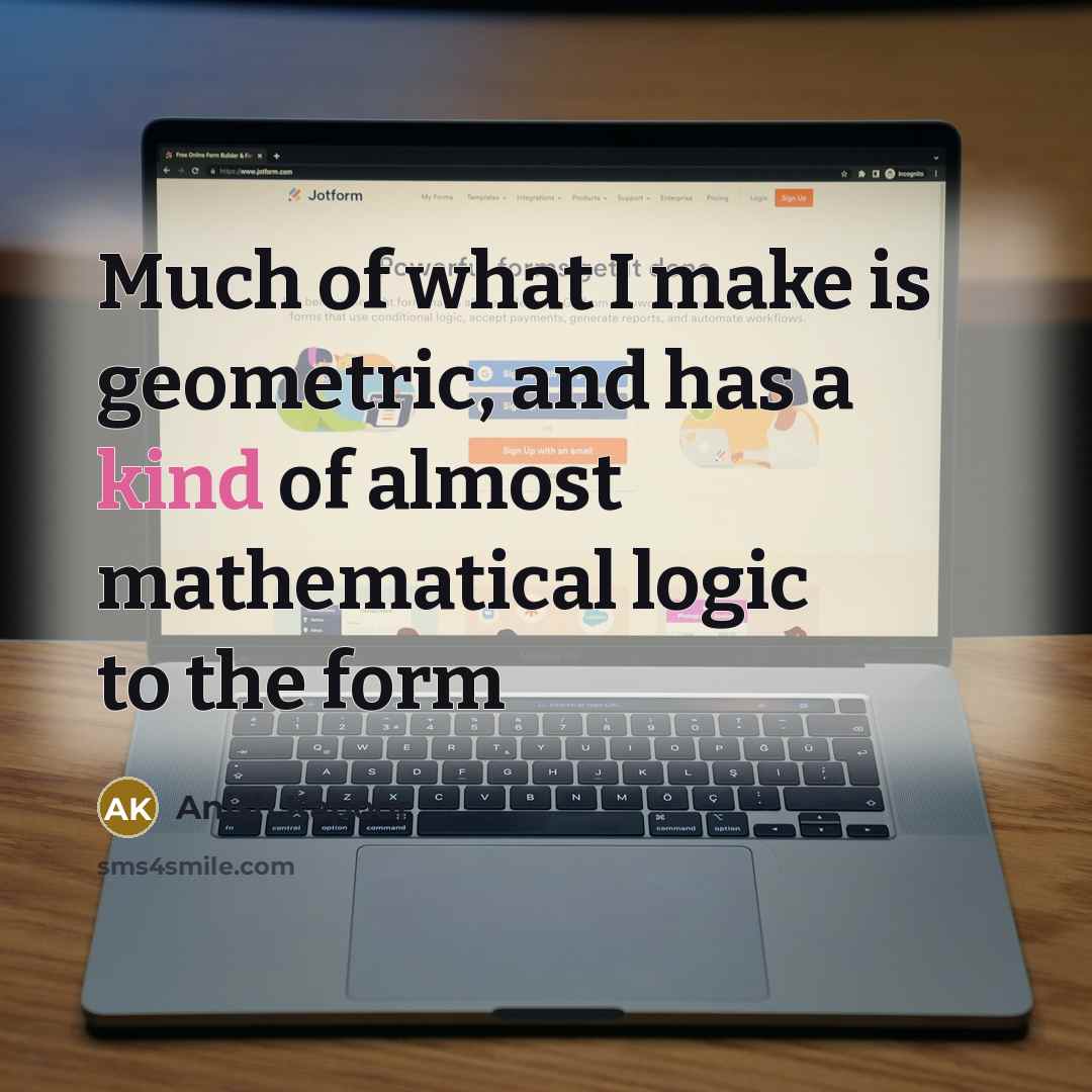 “Much of what I make is geometric, and has a…” quote by Anish Kapoor