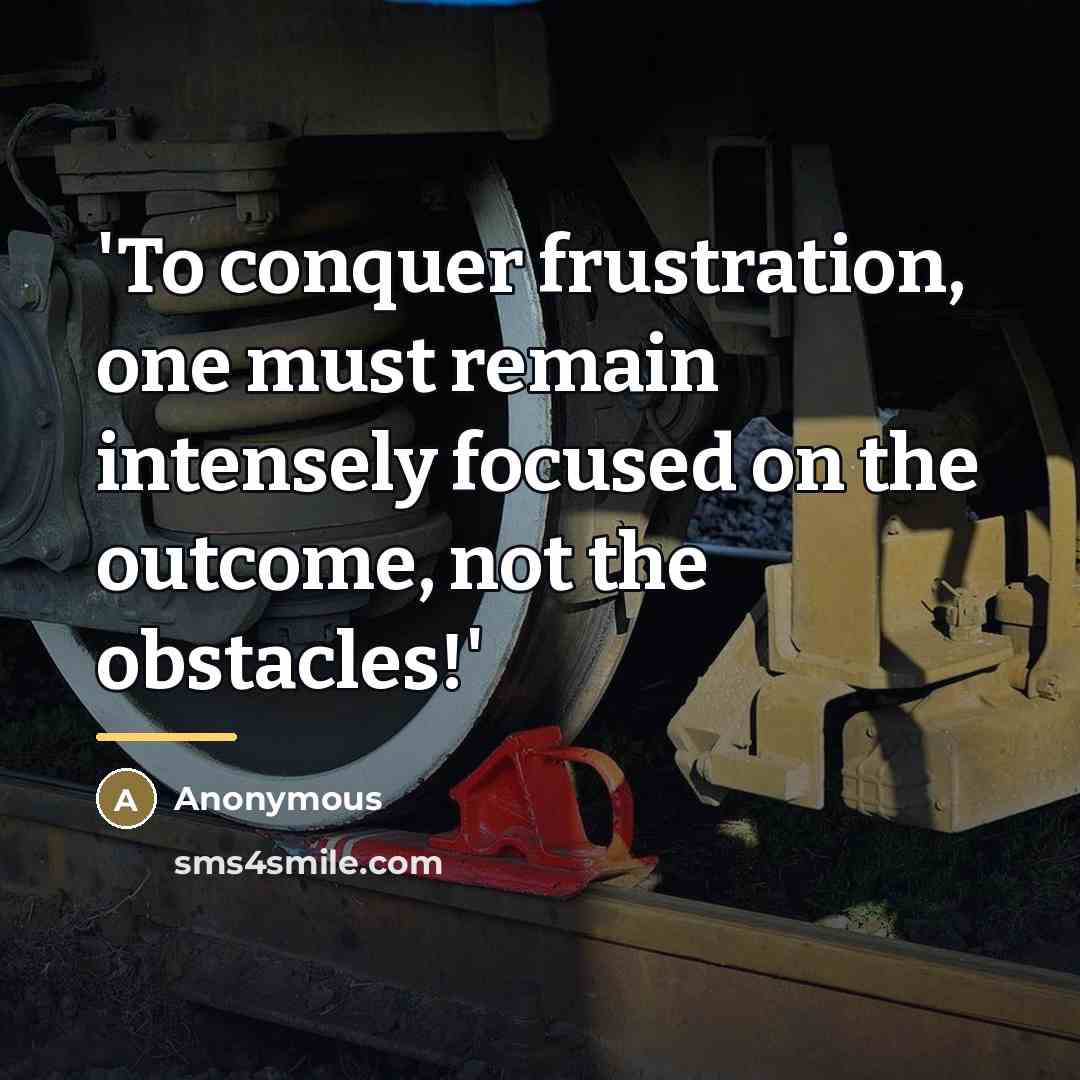 “'To conquer frustration, one must remain intensely focused on the…” quote by Anonymous