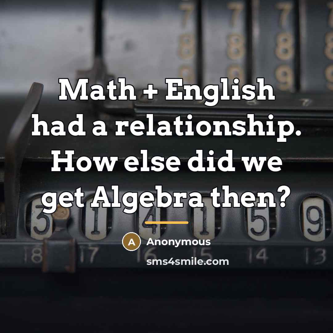 “Math + English had a relationship. How else did we…” quote by Anonymous