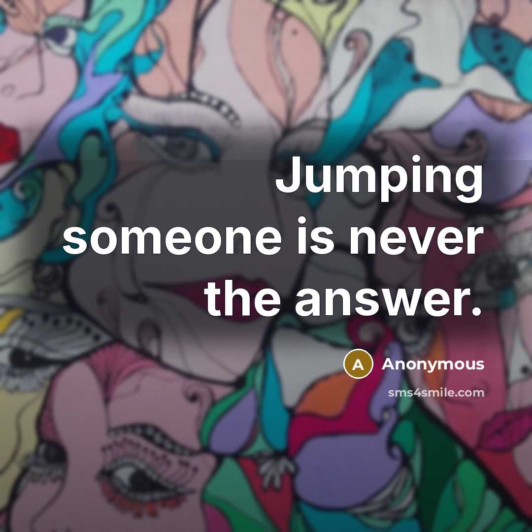 “Jumping someone is never the answer.” quote by Anonymous