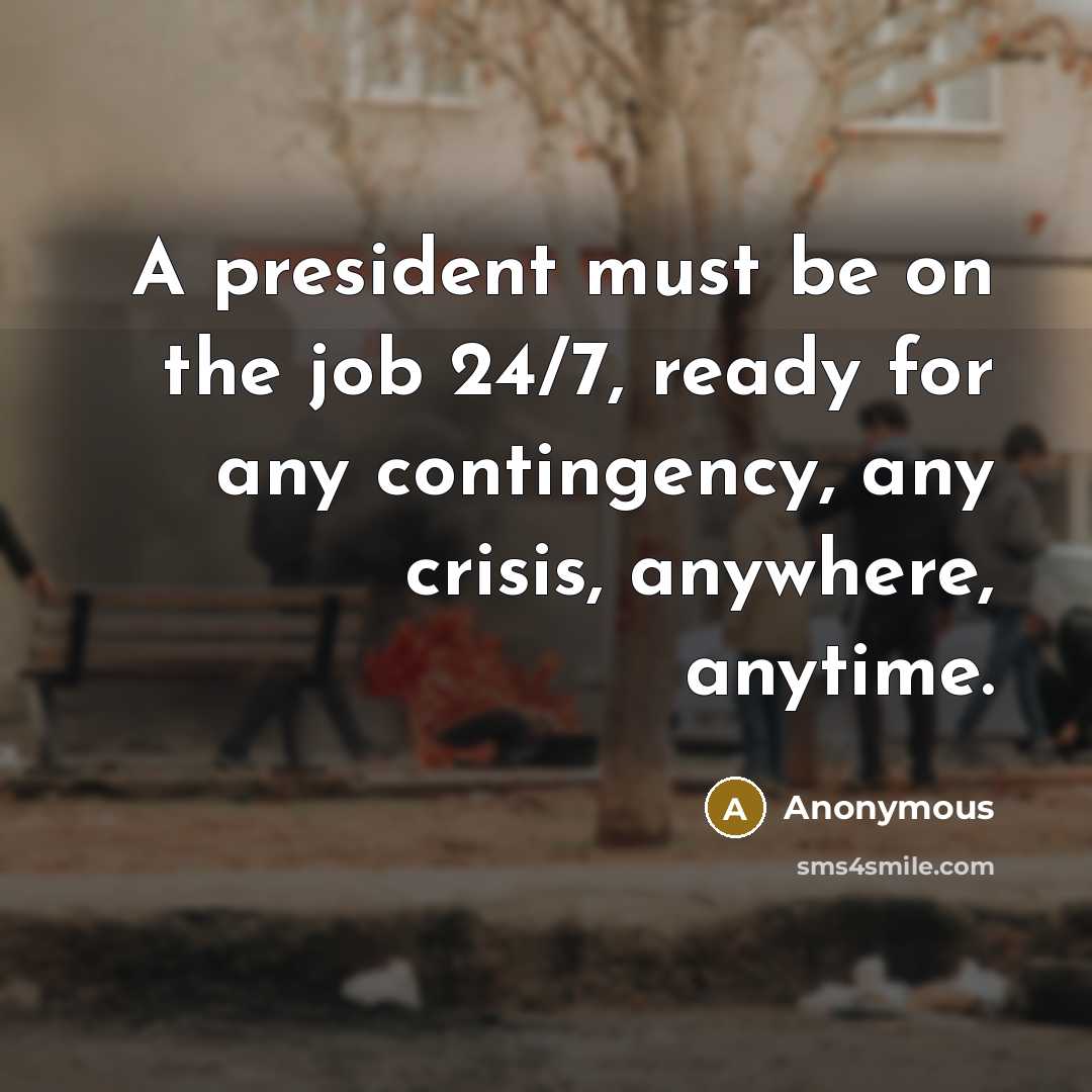 “A president must be on the job 24/7, ready for…” quote by Anonymous