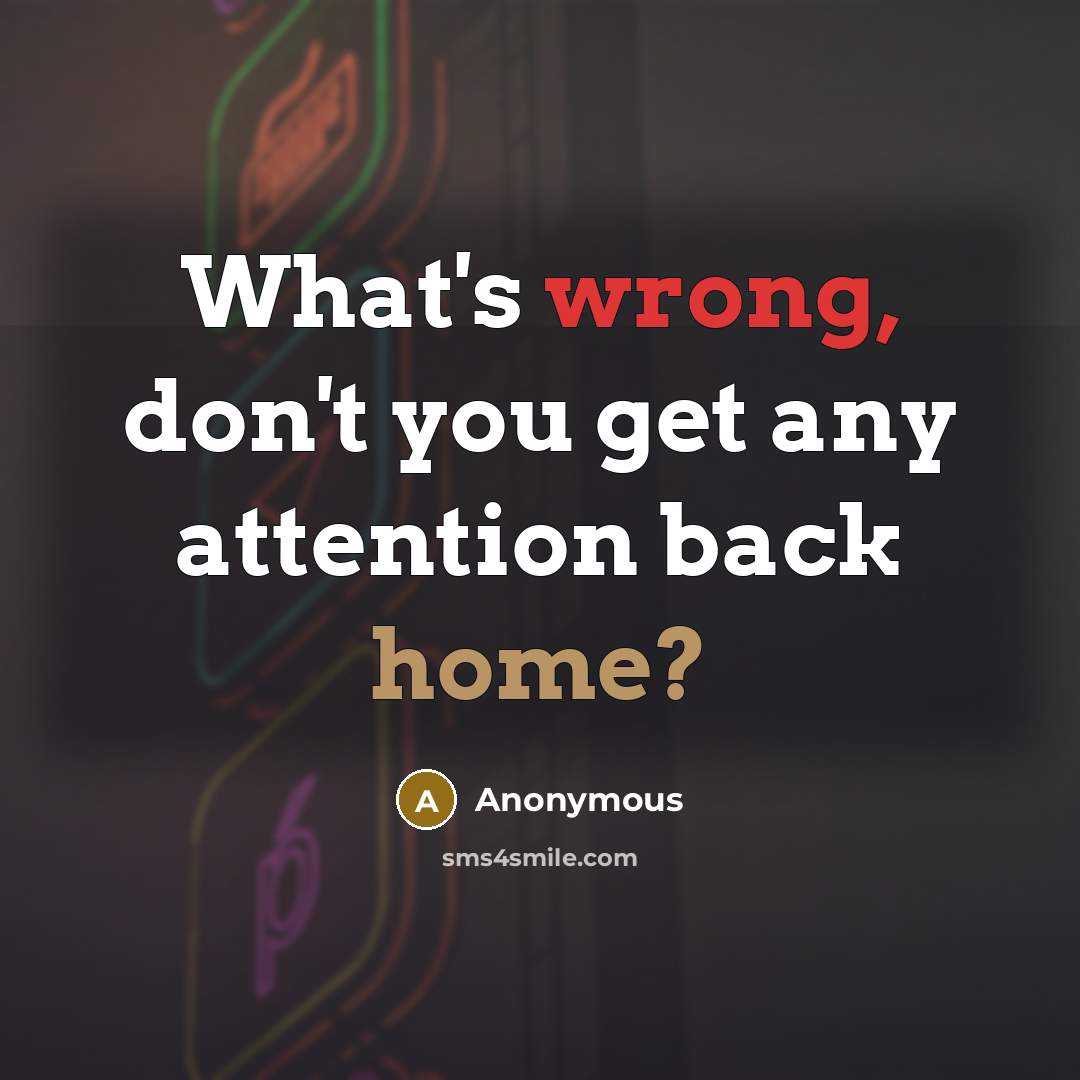 “What's wrong, don't you get any attention back home?” quote by Anonymous