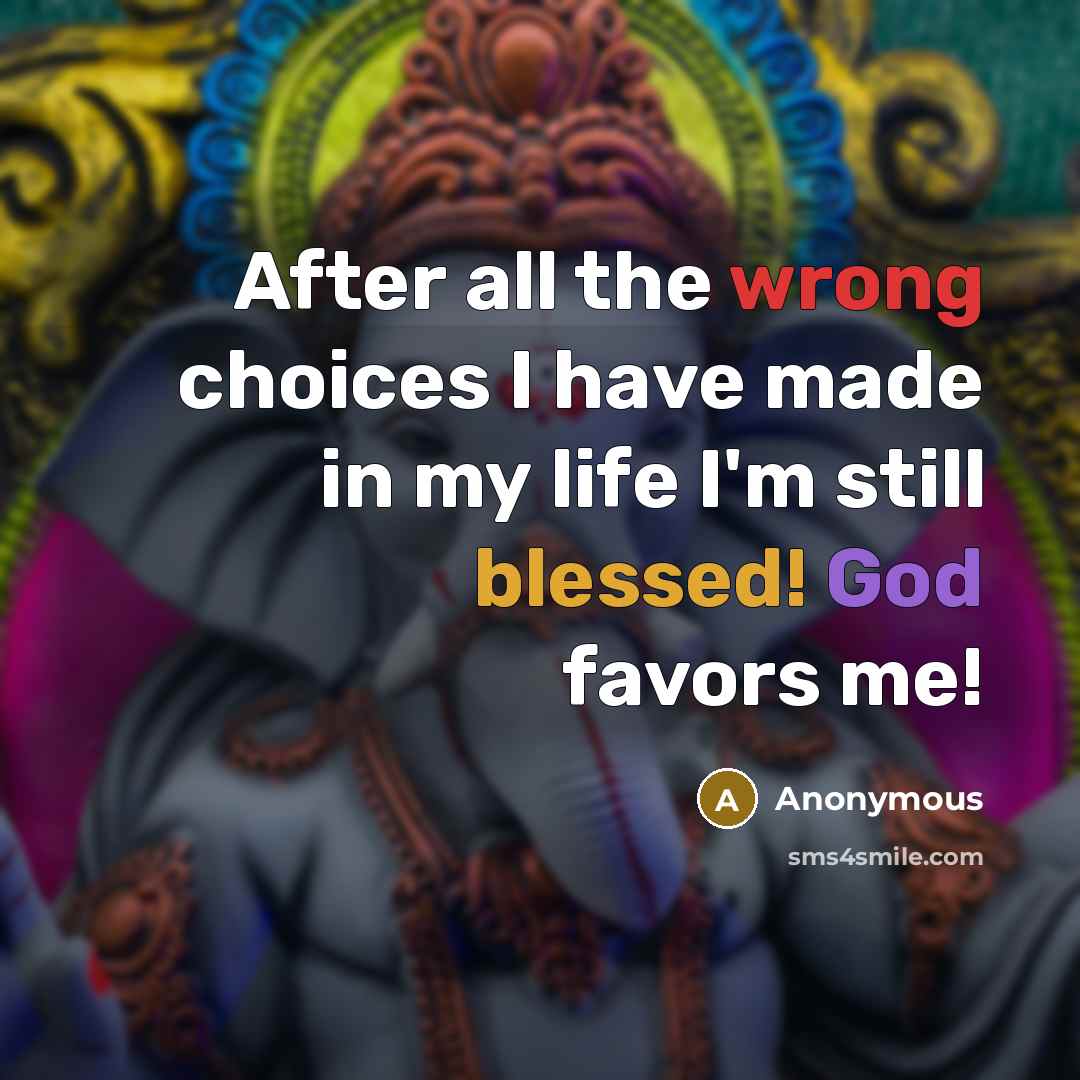 “After all the wrong choices I have made in my life I'm still blessed! God favors me!” quote by Anonymous