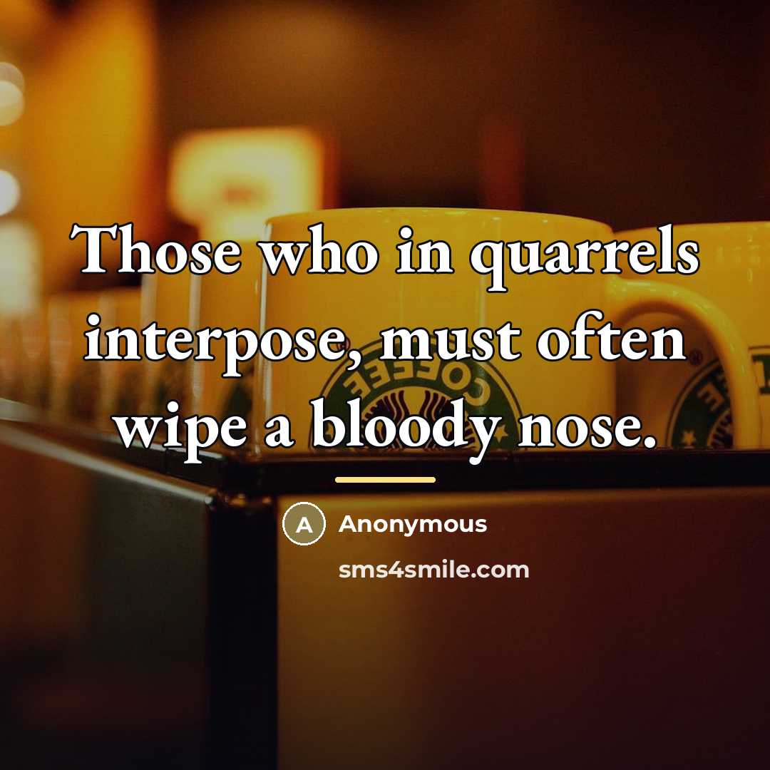 “Those who in quarrels interpose, must often wipe a bloody…” quote by Anonymous