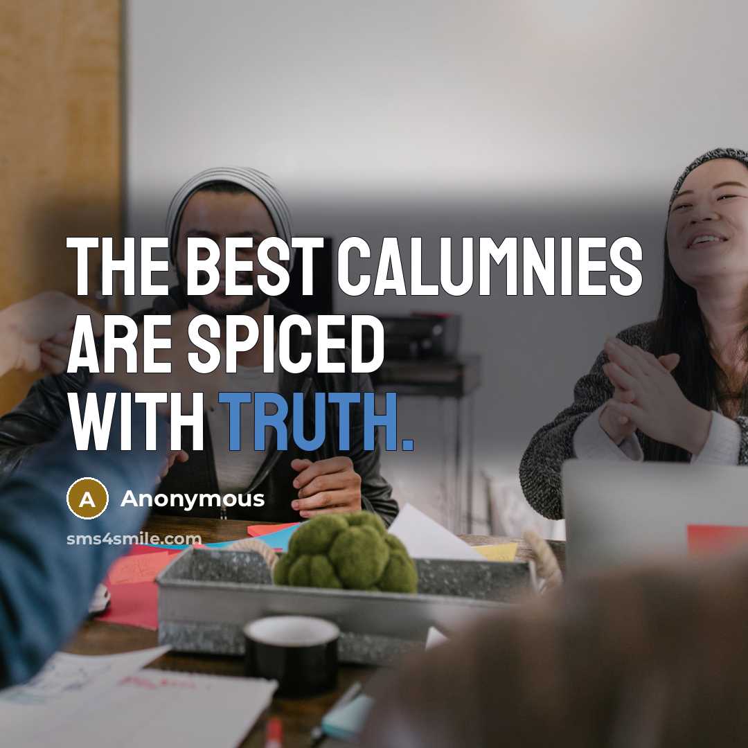 “The best calumnies are spiced with truth.…” quote by Anonymous