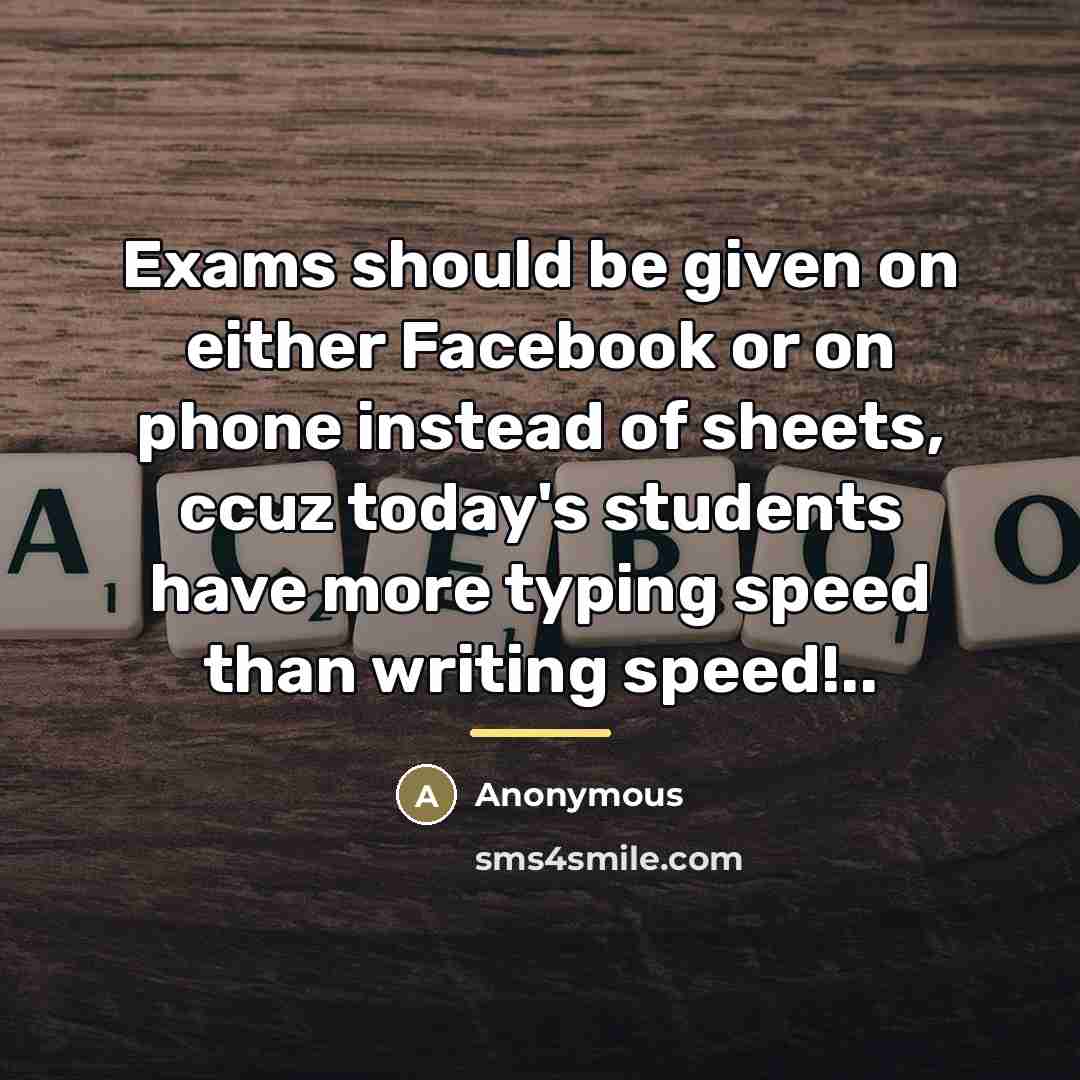 “Exams should be given on either Facebook or on phone…” quote by Anonymous