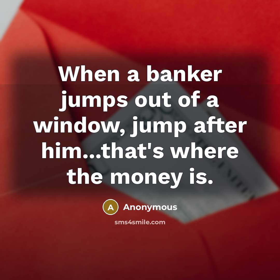 “When a banker jumps out of a window, jump after…” quote by Anonymous