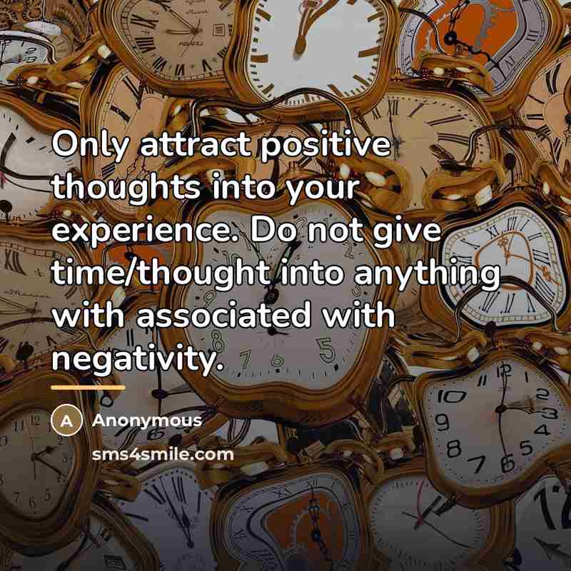 “Only attract positive thoughts into your experience. Do not give…” quote by Anonymous