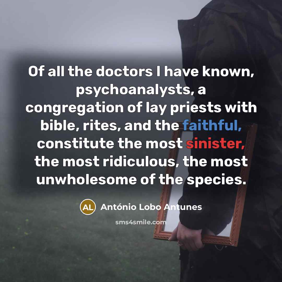 “Of all the doctors I have known, psychoanalysts, a congregation…” quote by Antonio Lobo Antunes