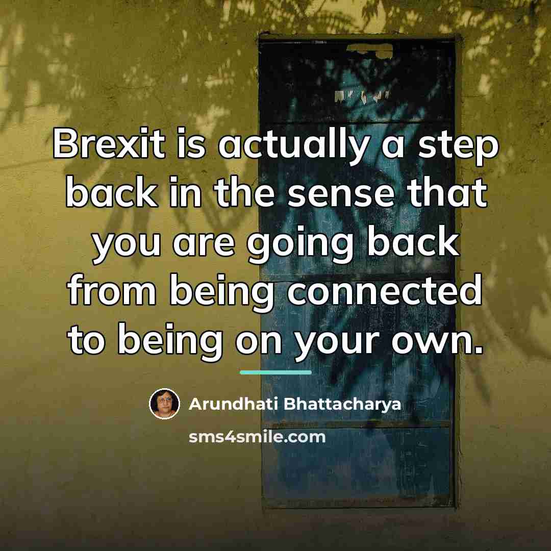 “Brexit is actually a step back in the sense that…” quote by Arundhati Bhattacharya
