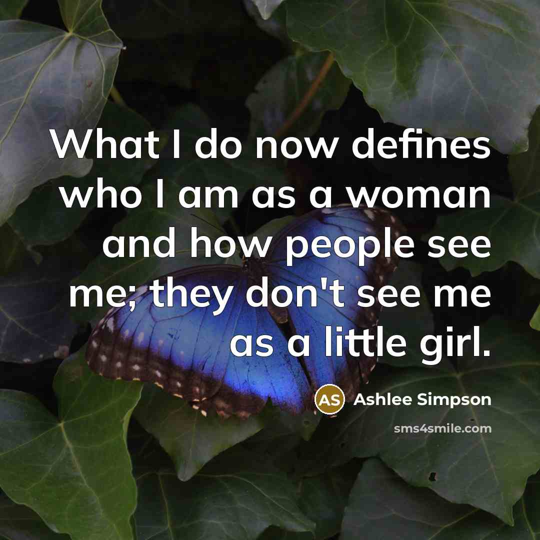 “What I do now defines who I am as a…” quote by Ashlee Simpson