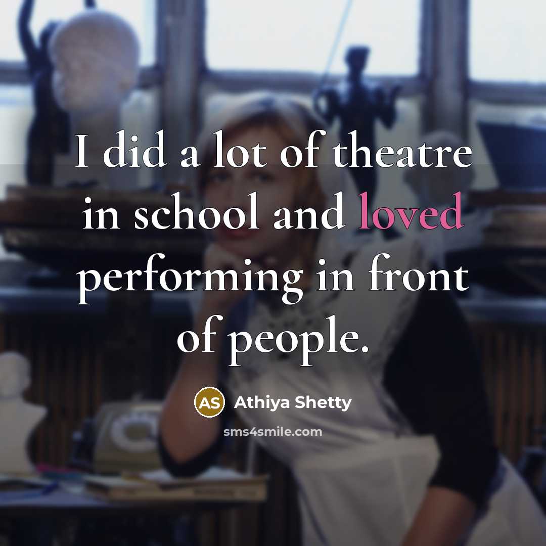 “I did a lot of theatre in school and loved performing in front of people.” quote by Athiya Shetty