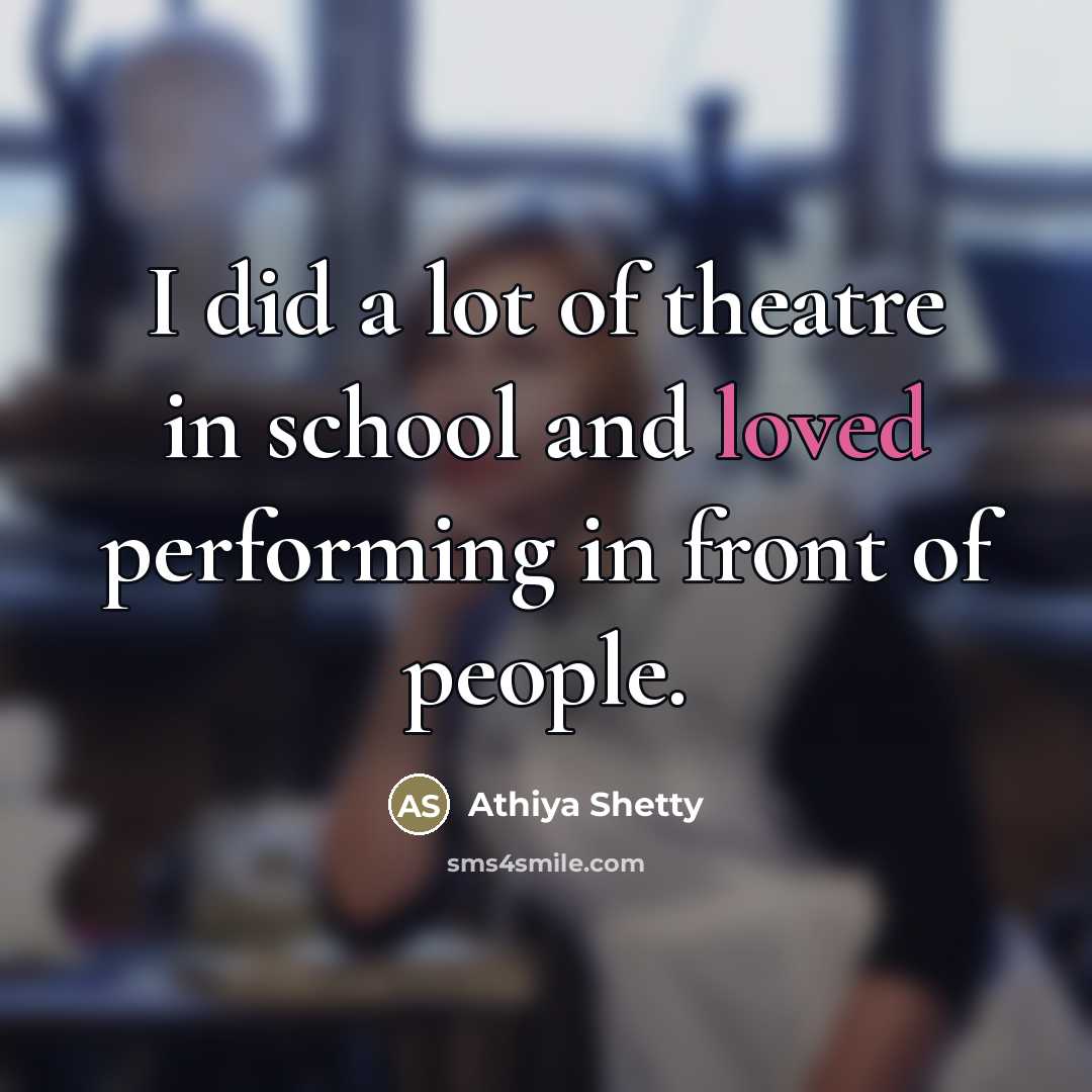 “I did a lot of theatre in school and loved…” quote by Athiya Shetty