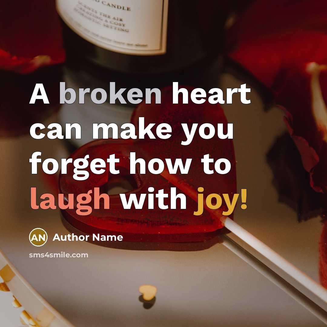 “A broken heart can make you forget how to laugh with joy!” quote by Author Name