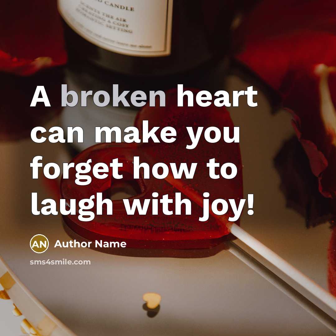 “A broken heart can make you forget how to laugh…” quote by Author Name