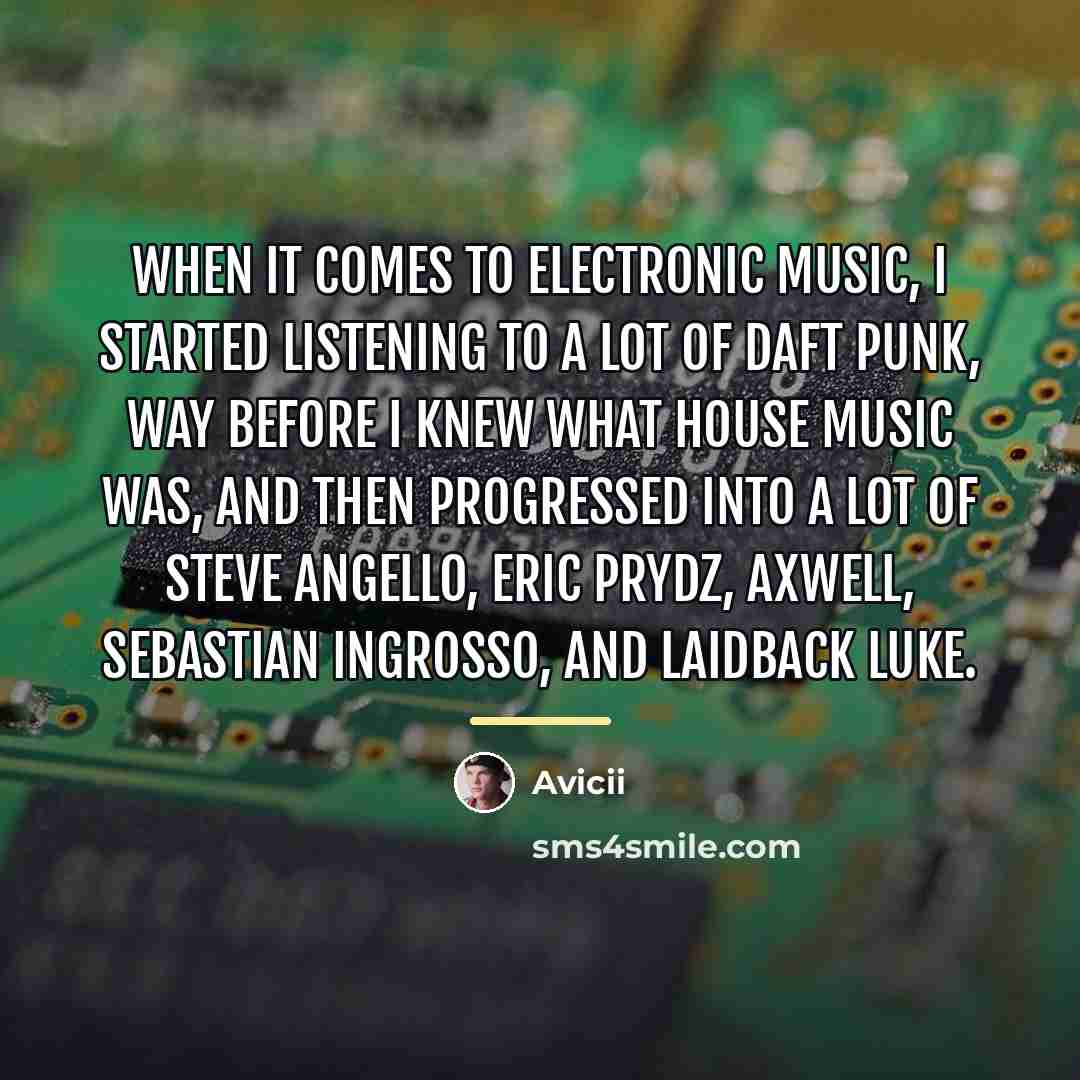 “When it comes to electronic music, I started listening to…” quote by Avicii