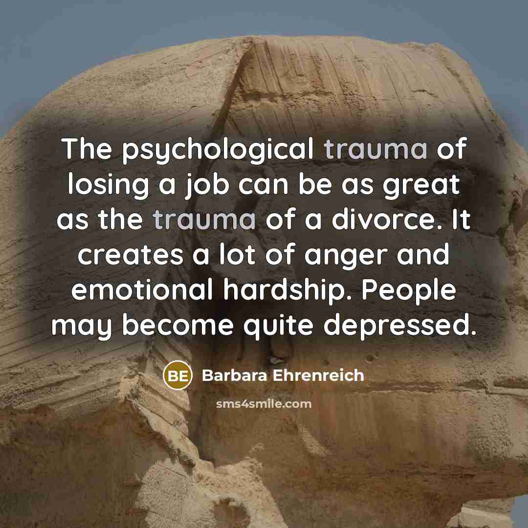 “The psychological trauma of losing a job can be as…” quote by Barbara Ehrenreich