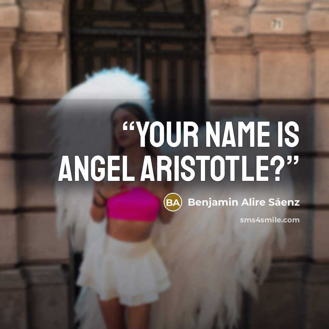 “Your name is Angel Aristotle?” quote by Benjamin Alire Sáenz