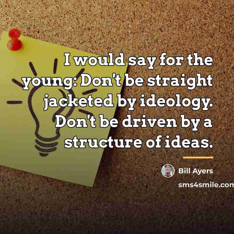 “I would say for the young: Don't be straight jacketed…” quote by Bill Ayers