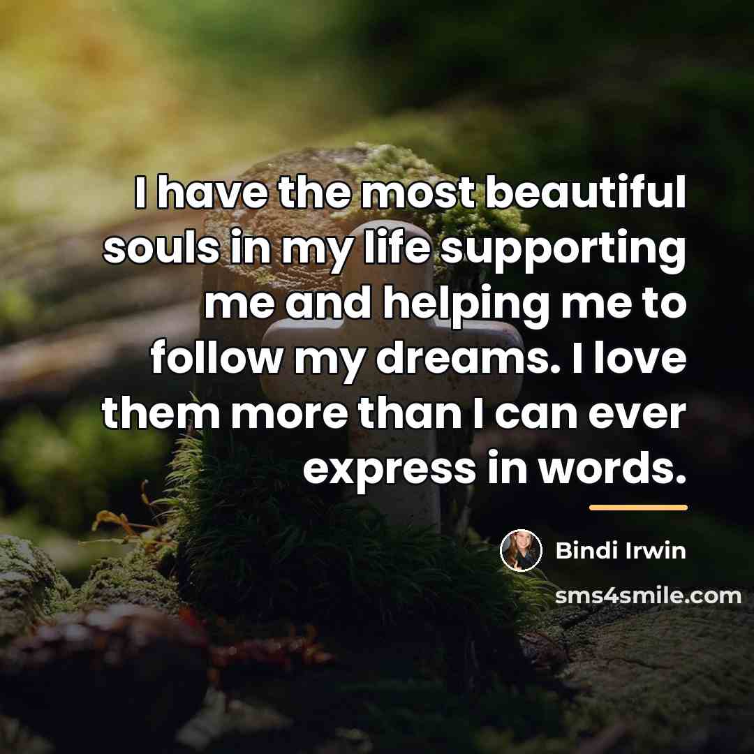 “I have the most beautiful souls in my life supporting…” quote by Bindi Irwin
