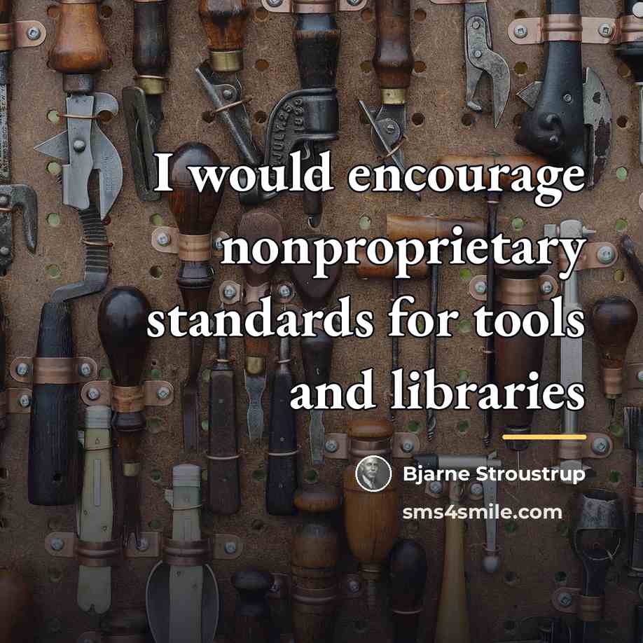 “I would encourage nonproprietary standards for tools and libraries…” quote by Bjarne Stroustrup