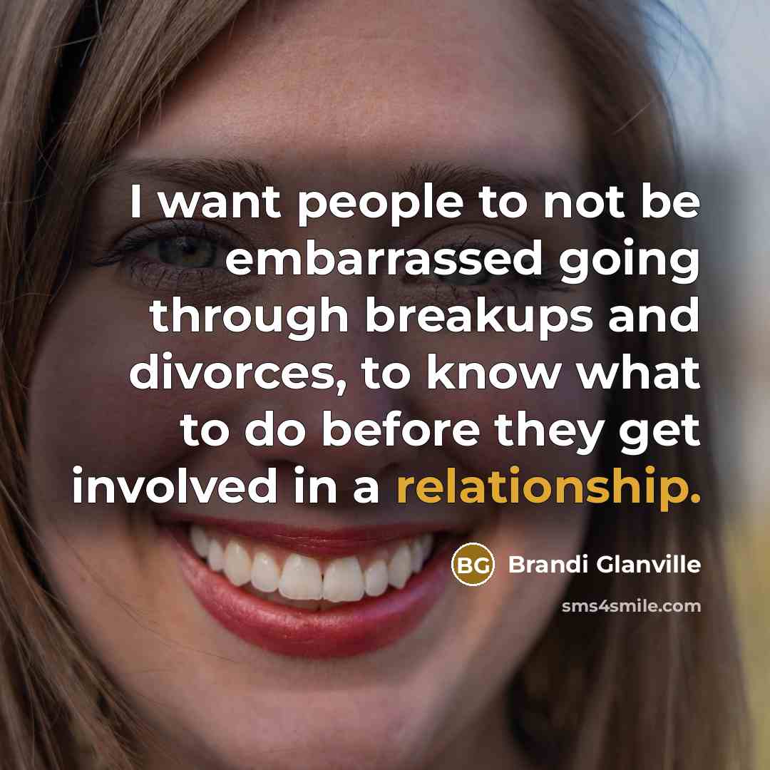 “I want people to not be embarrassed going through breakups…” quote by Brandi Glanville