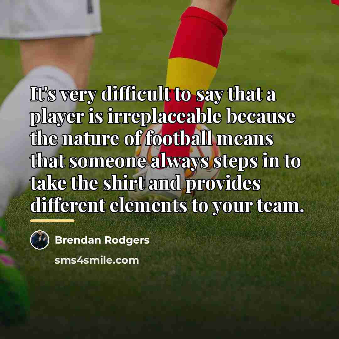 “It's very difficult to say that a player is irreplaceable…” quote by Brendan Rodgers