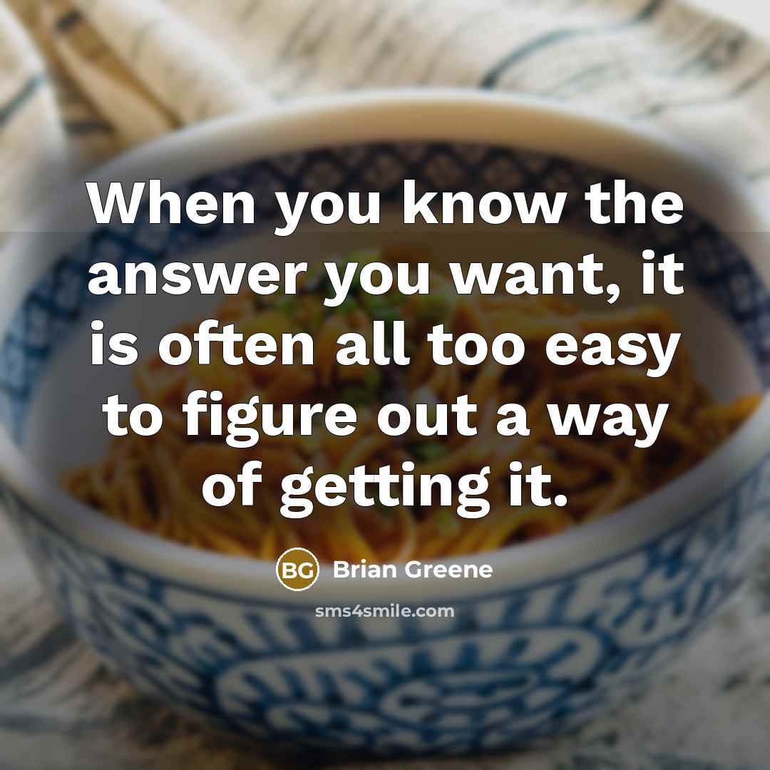 “When you know the answer you want, it is often…” quote by Brian Greene
