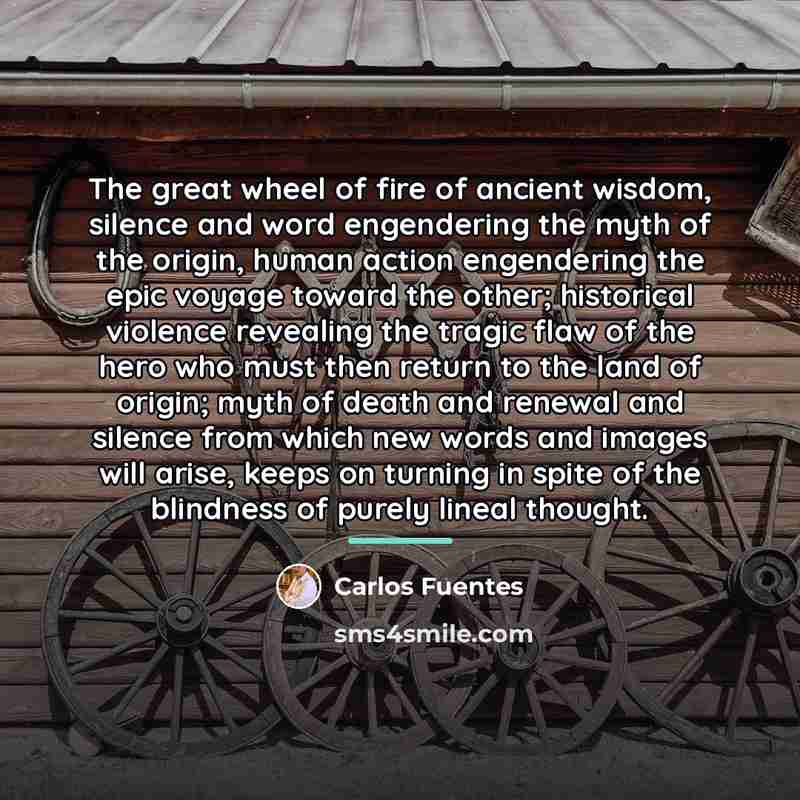 “The great wheel of fire of ancient wisdom, silence and…” quote by Carlos Fuentes
