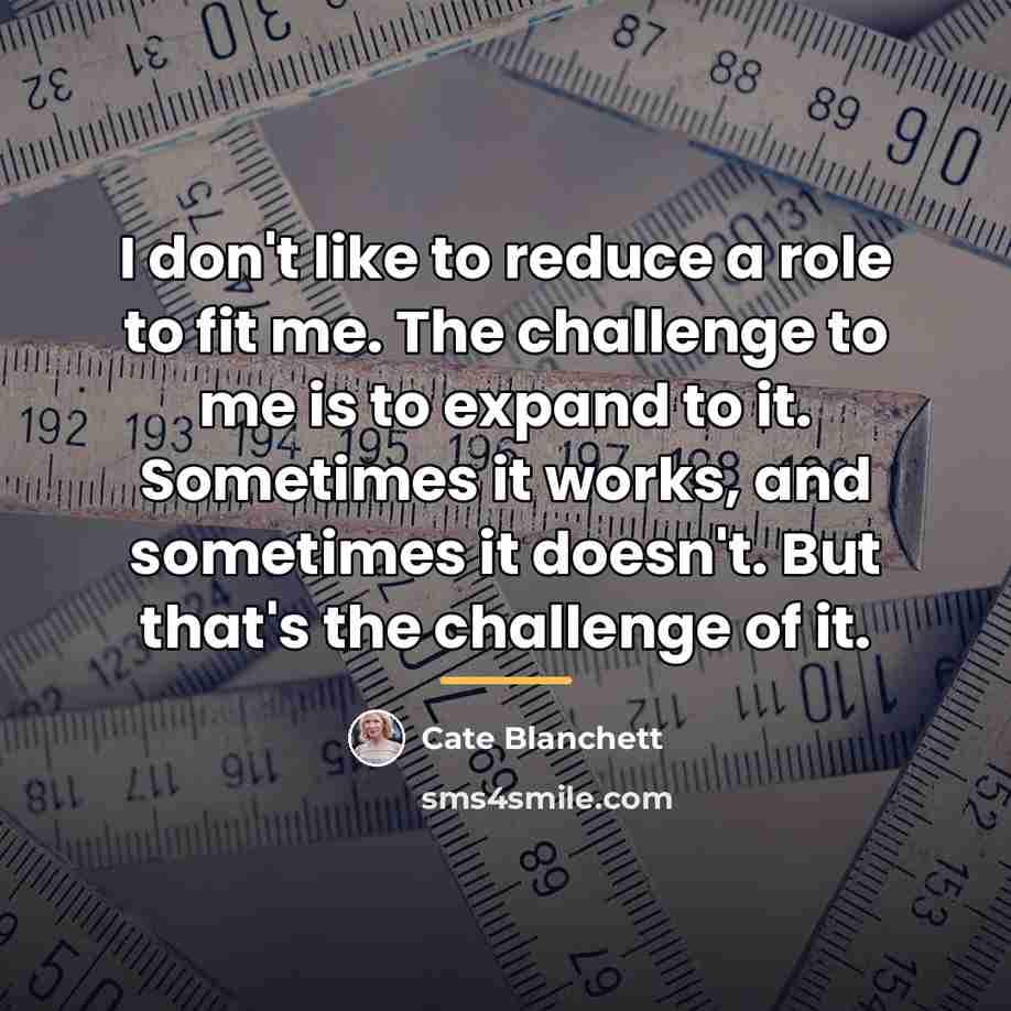 “I don't like to reduce a role to fit me.…” quote by Cate Blanchett
