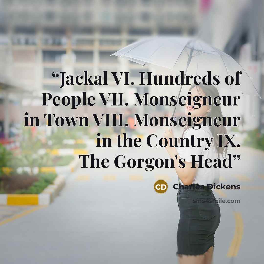 “Jackal VI. Hundreds of People VII. Monseigneur in Town VIII. Monseigneur in the Country IX. The Gorgon's Head” quote by Charles Dickens
