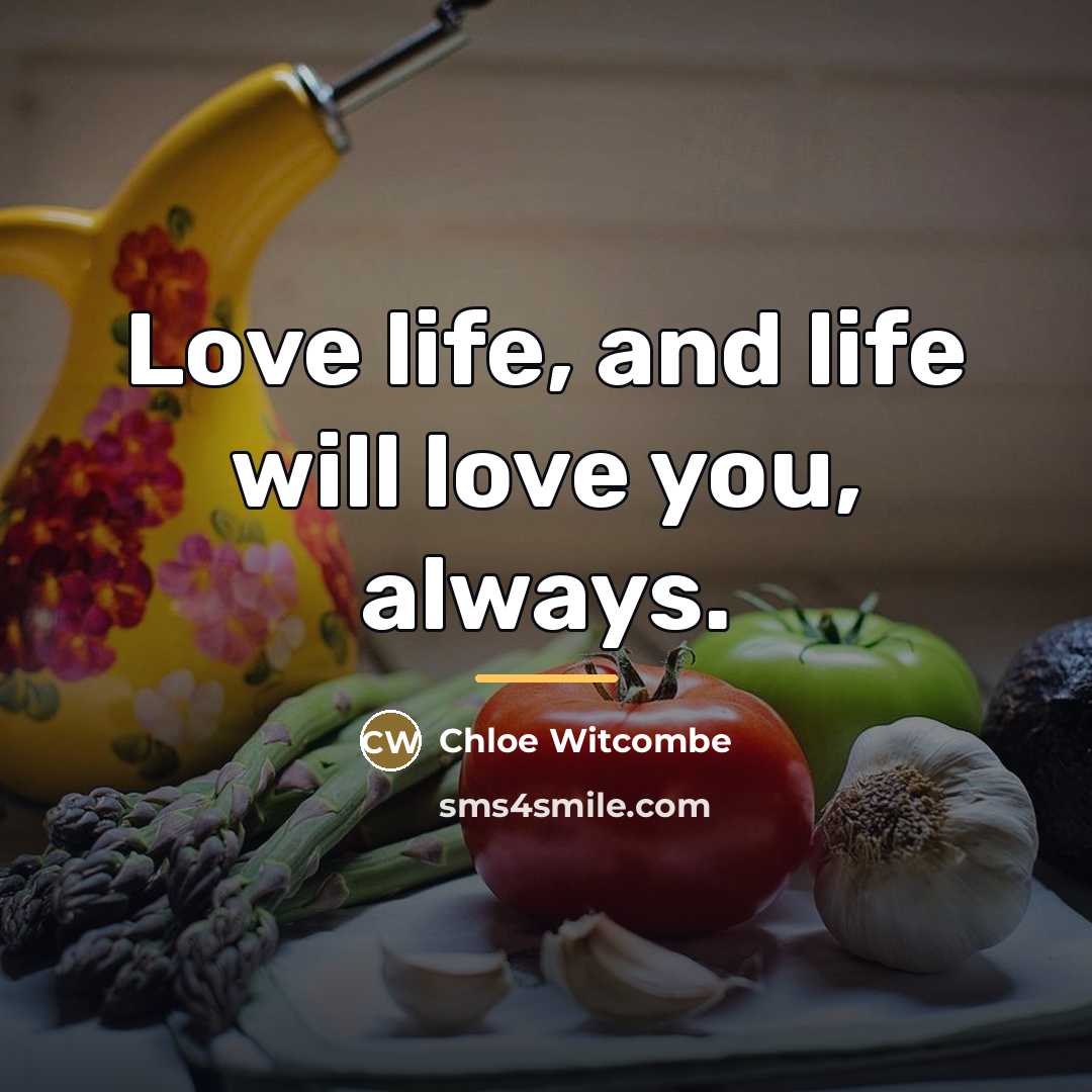 “Love life, and life will love you, always.…” quote by Chloe Witcombe
