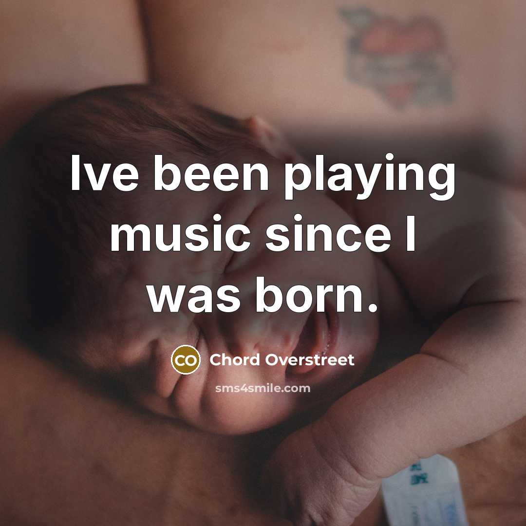“Ive been playing music since I was born.…” quote by Chord Overstreet