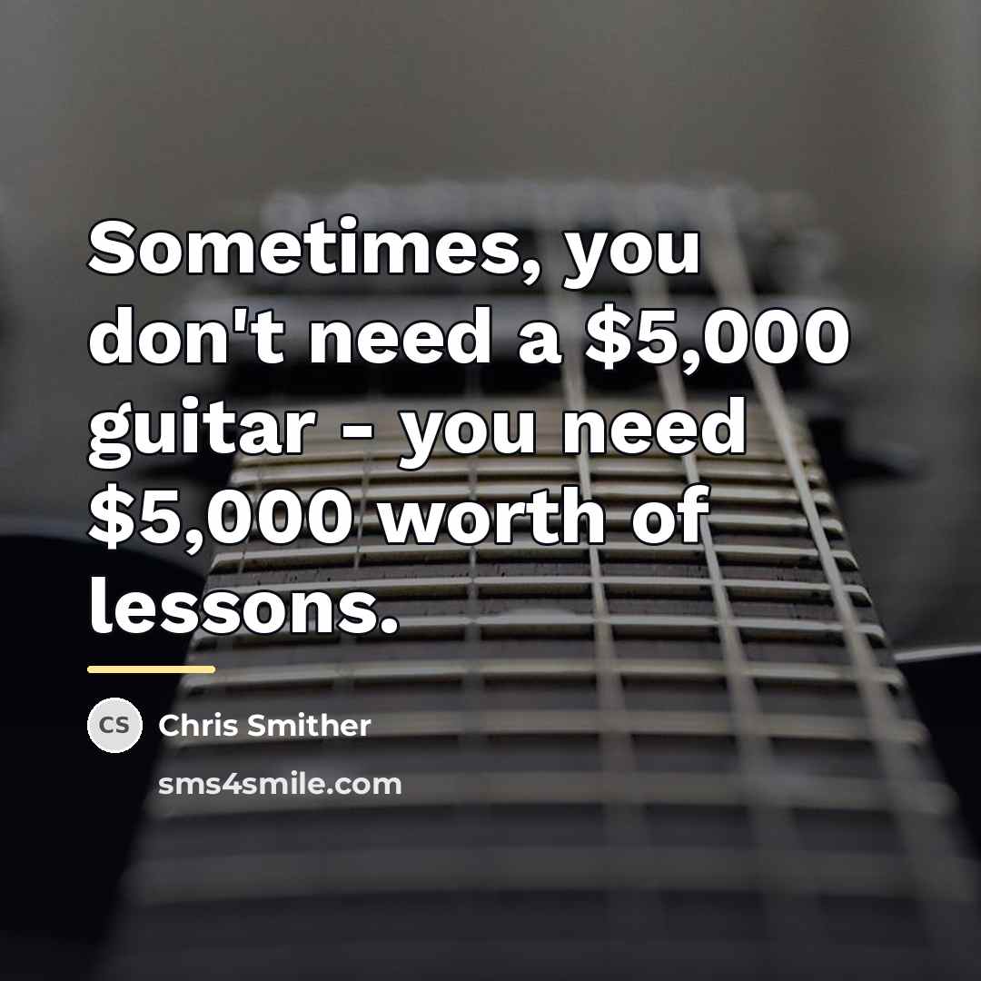 “Sometimes, you don't need a $5,000 guitar - you need…” quote by Chris Smither