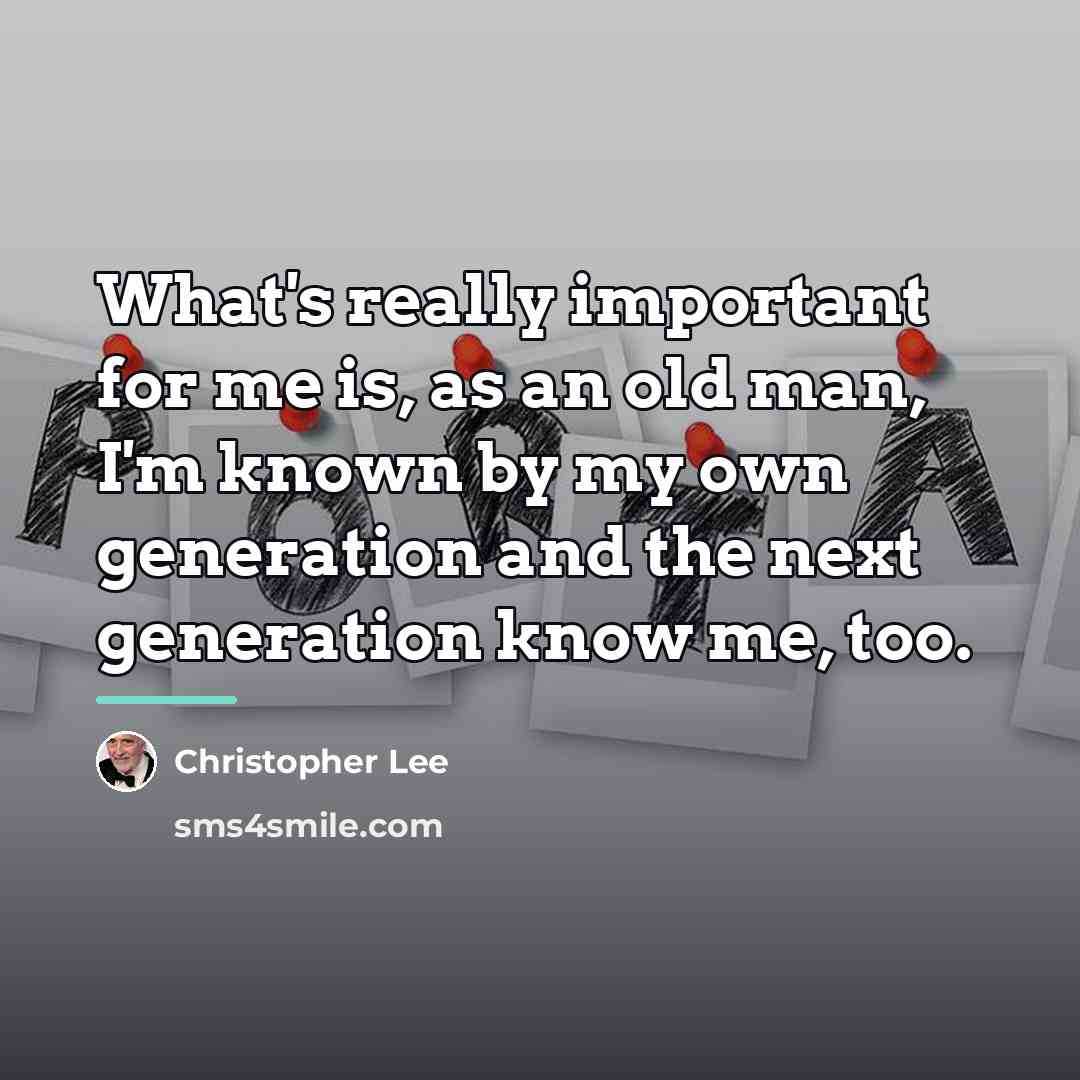 “What's really important for me is, as an old man,…” quote by Christopher Lee