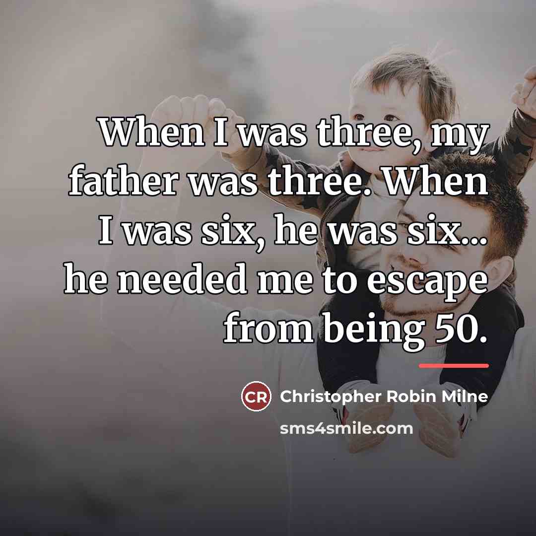 “When I was three, my father was three. When I…” quote by Christopher Robin Milne