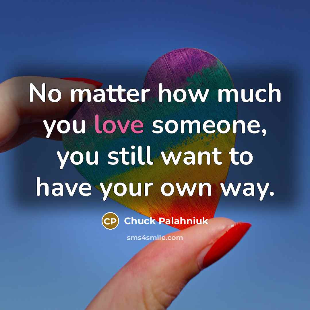 “No matter how much you love someone, you still want…” quote by Chuck Palahniuk