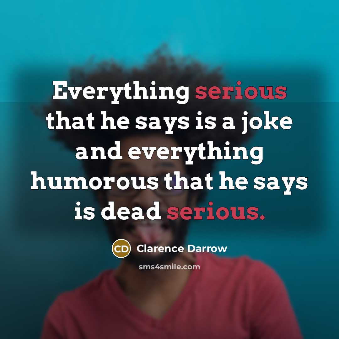 “Everything serious that he says is a joke and everything…” quote by Clarence Darrow