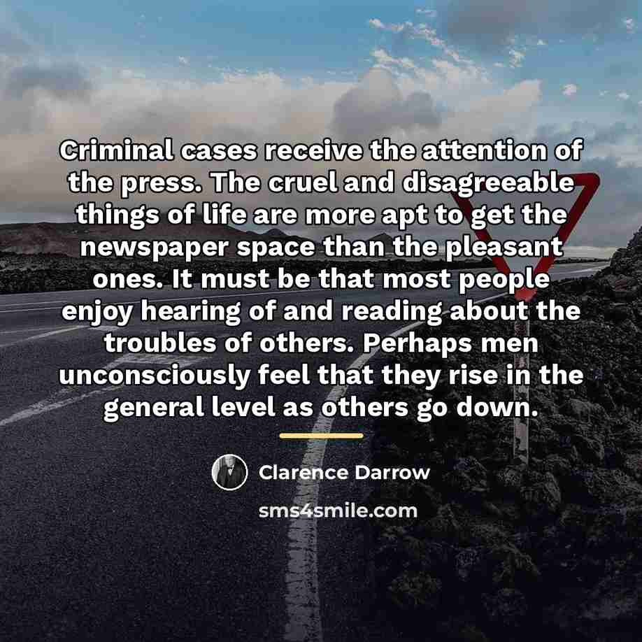 “Criminal cases receive the attention of the press. The cruel…” quote by Clarence Darrow