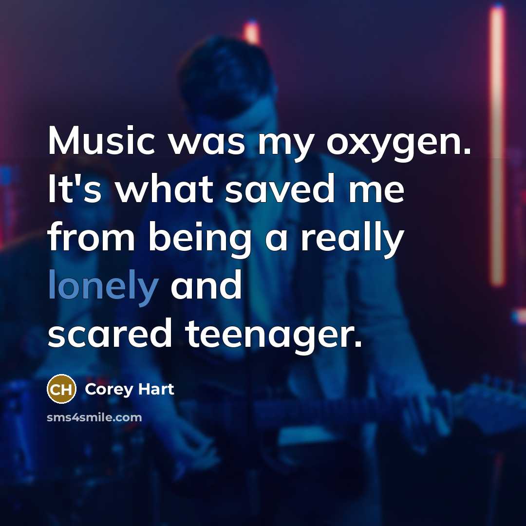 “Music was my oxygen. It's what saved me from being…” quote by Corey Hart
