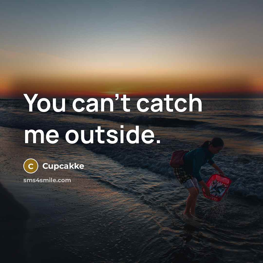 “You can't catch me outside.…” quote by Cupcakke