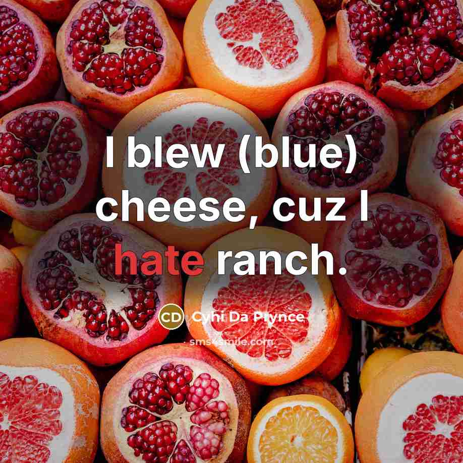“I blew (blue) cheese, cuz I hate ranch.” quote by Cyhi Da Prynce